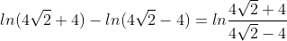 ln(4 \sqrt2 + 4 ) - ln(4 \sqrt2 - 4) = ln\frac{4 \sqrt2 + 4}{4 \sqrt2 - 4}